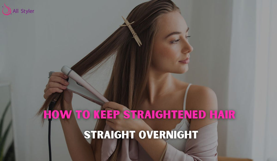 How to Keep Straightened Hair Straight Overnight