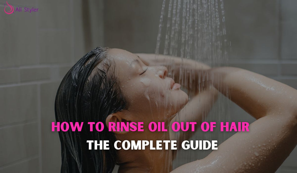 How to Rinse Oil Out of Hair – The Complete Guide