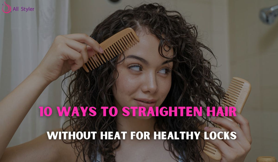 10 Ways to Straighten Hair Without Heat for Healthy Locks